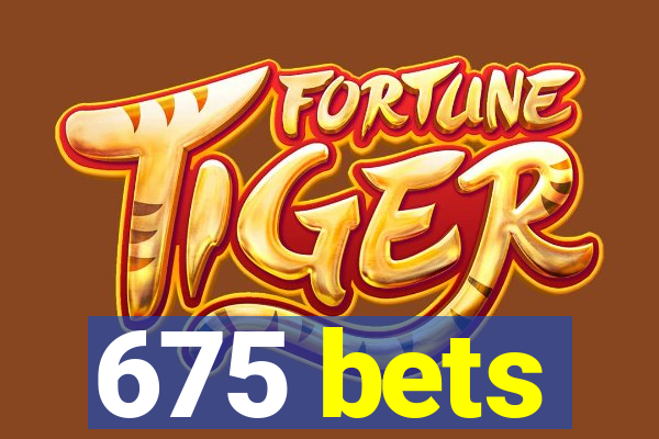 675 bets